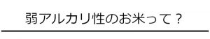 弱アルカリ性のお米って