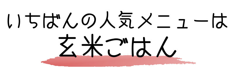 一番の人気メニューは玄米ごはん